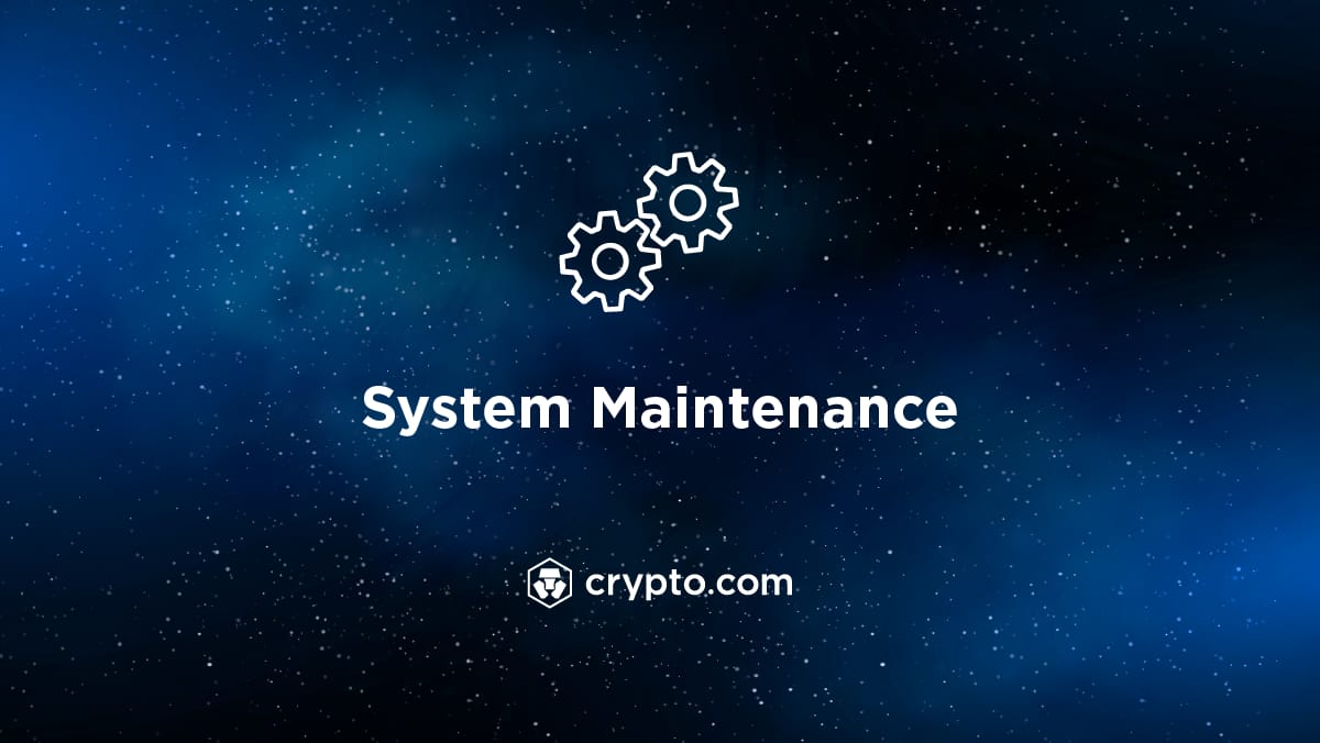 Scheduled System Maintenance: Crypto.com Exchange and Selected Features on the App, DeFi Wallet, and Pay On-Ramp